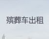 通化市集安市遗体外运租车，骨灰盒运输车出租，就近派车